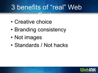 3 benefits of “real” Web
         Fonts
•   Creative choice
•   Branding consistency
•   Not images
•   Standards / Not hacks
 
