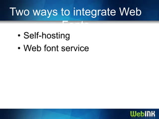 Two ways to integrate Web
         Fonts
 • Self-hosting
 • Web font service
 