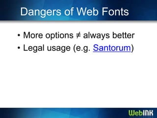 Dangers of Web Fonts

• More options ≠ always better
• Legal usage (e.g. Santorum)
 
