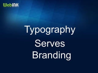 Typography
  Serves
 Branding
 