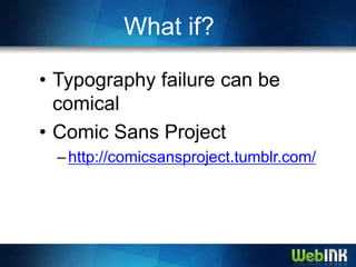 What if?

• Typography failure can be
  comical
• Comic Sans Project
 – http://comicsansproject.tumblr.com/
 