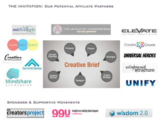 THE INVITATION: Our Potential Affiliate Partners 
Sponsors & Supportive Movements 
 