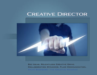 Big Ideas. Relentless Creative Drive. 
Collaboration Dynamics. Fluid Communication. Davin Skonberg - the Creative Maverick 
Creative Director  