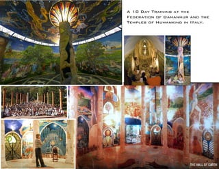 A 10 Day Training at the 
Federation of Damanhur and the Temples of Humankind in Italy.  