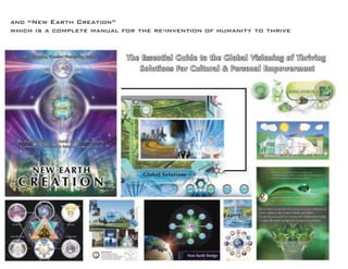 and “New Earth Creation” 
which is a complete manual for the re-invention of humanity to thrive  