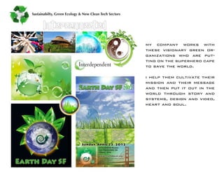 my company works with these visionary green organizations who are putting on the superhero cape to save the world. 
i help them cultivate their mission and their message and then put it out in the world through story and systems, design and video, heart and soul.  