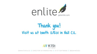 Thank you!
Visit us at booth 2/E01 in Hall C2.
DAVIN PUKULIS | DIRECTOR OF MARKETING | K15T SOFTWARE | @DAVINDOES
getenlite.com
 