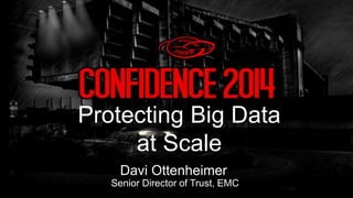 1© Copyright 2014 EMC Corporation. All rights reserved.© Copyright 2014 EMC Corporation. All rights reserved.
Davi Ottenheimer
Senior Director of Trust, EMC
Protecting Big Data
at Scale
 