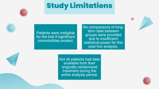 Study Limitations
Patients were ineligible
for the trial if significant
comorbidities existed.
No comparisons of long-
ter...