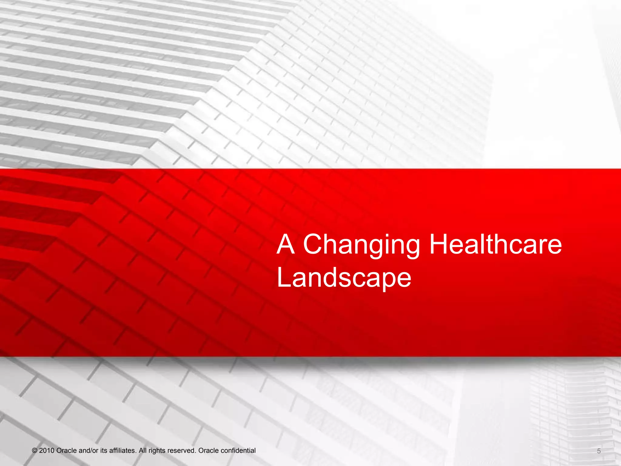 A Changing Healthcare Landscape © 2010 Oracle and/or its affiliates. All rights reserved. Oracle confidential 