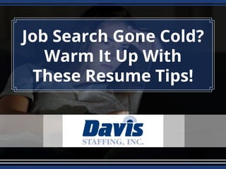 Job Search Gone Cold?
Warm It Up With
These Resume Tips!
 
