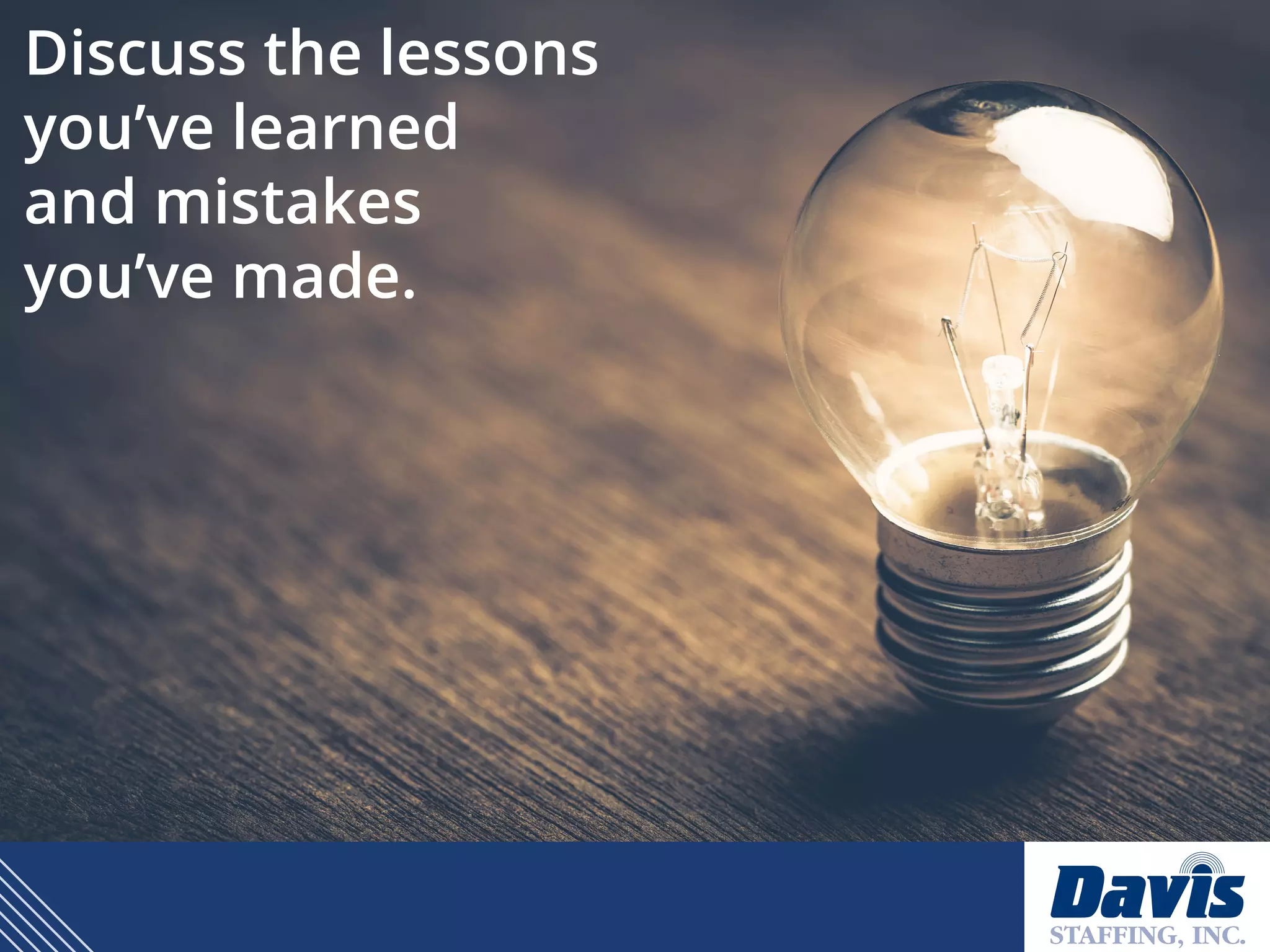 Discuss the lessons
you’ve learned
and mistakes
you’ve made.
 