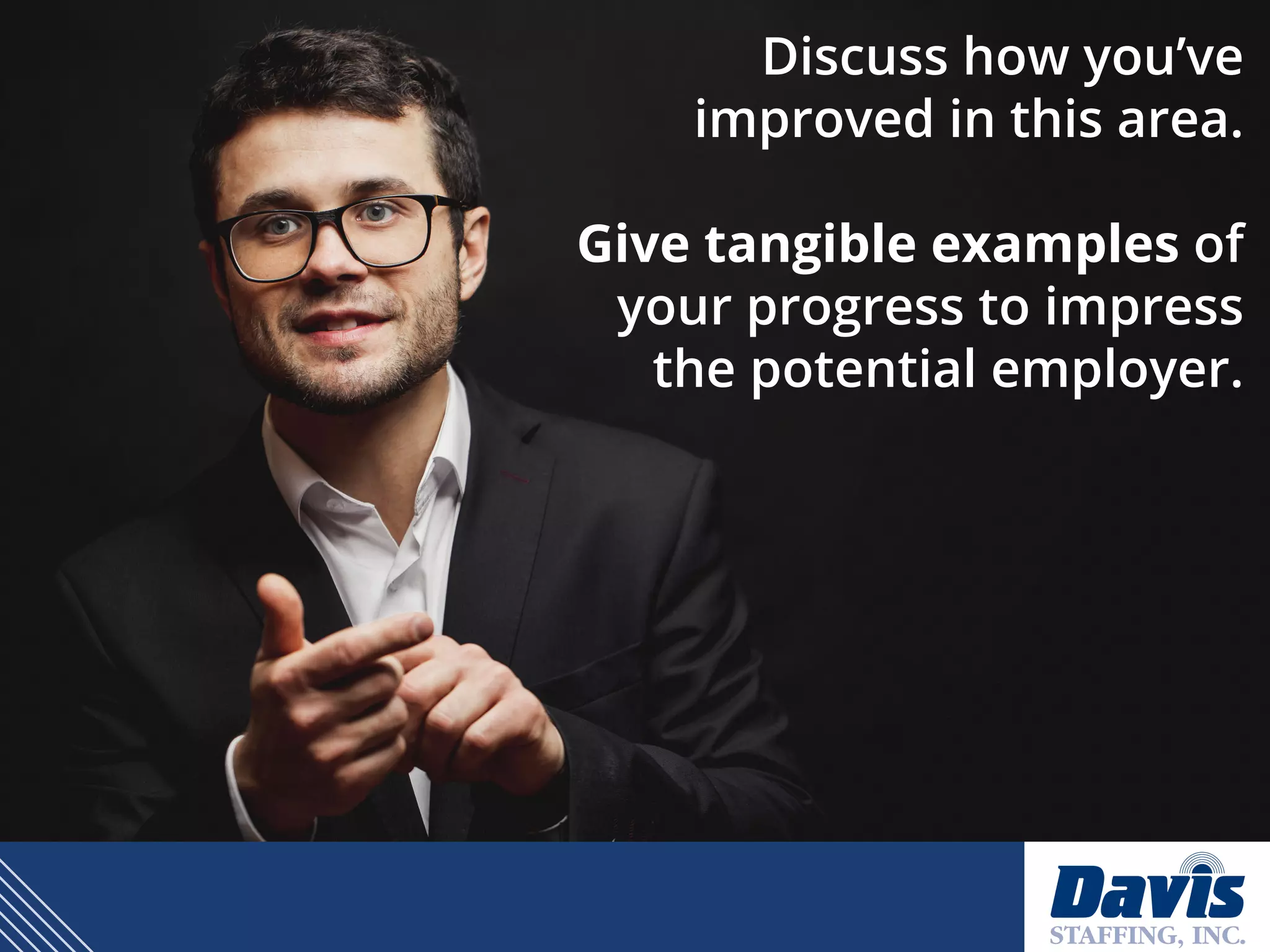 Discuss how you’ve
improved in this area.
Give tangible examples of
your progress to impress
the potential employer.
 