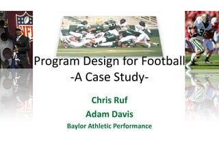 Program Design for Football-A Case Study- Chris Ruf Adam Davis Baylor Athletic Performance 