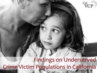 Findings on Underserved
Crime Victim Populations in California
 