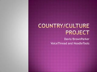 Country/Culture Project Davis/BrownParker VoiceThread and NoodleTools 