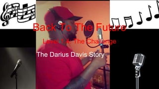Back To The Future
Level 1.4: The Challenge
The Darius Davis Story
 