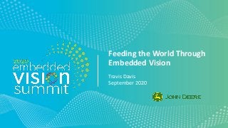 © 2020 John Deere
Feeding the World Through
Embedded Vision
Travis Davis
September 2020
 