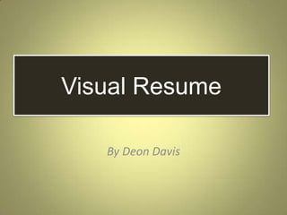 Visual Resume

   By Deon Davis
 