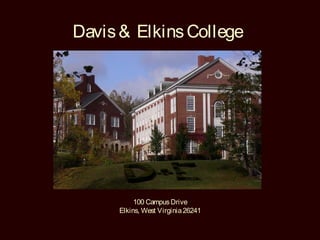 Davis & Elkins College




          100 Campus Drive
     Elkins, West Virginia 26241
 