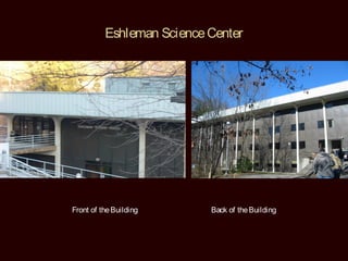 Eshleman Science Center




Front of the Building      Back of the Building
 
