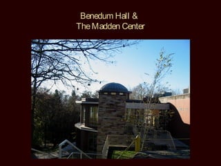Benedum Hall &
The Madden Center
 