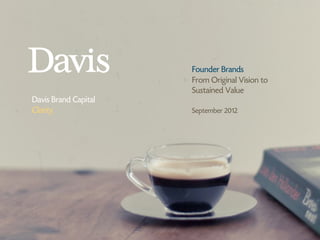 Founder Brands
                      From Original Vision to
                      Sustained Value
Davis Brand Capital
Clarity.              September 2012
 