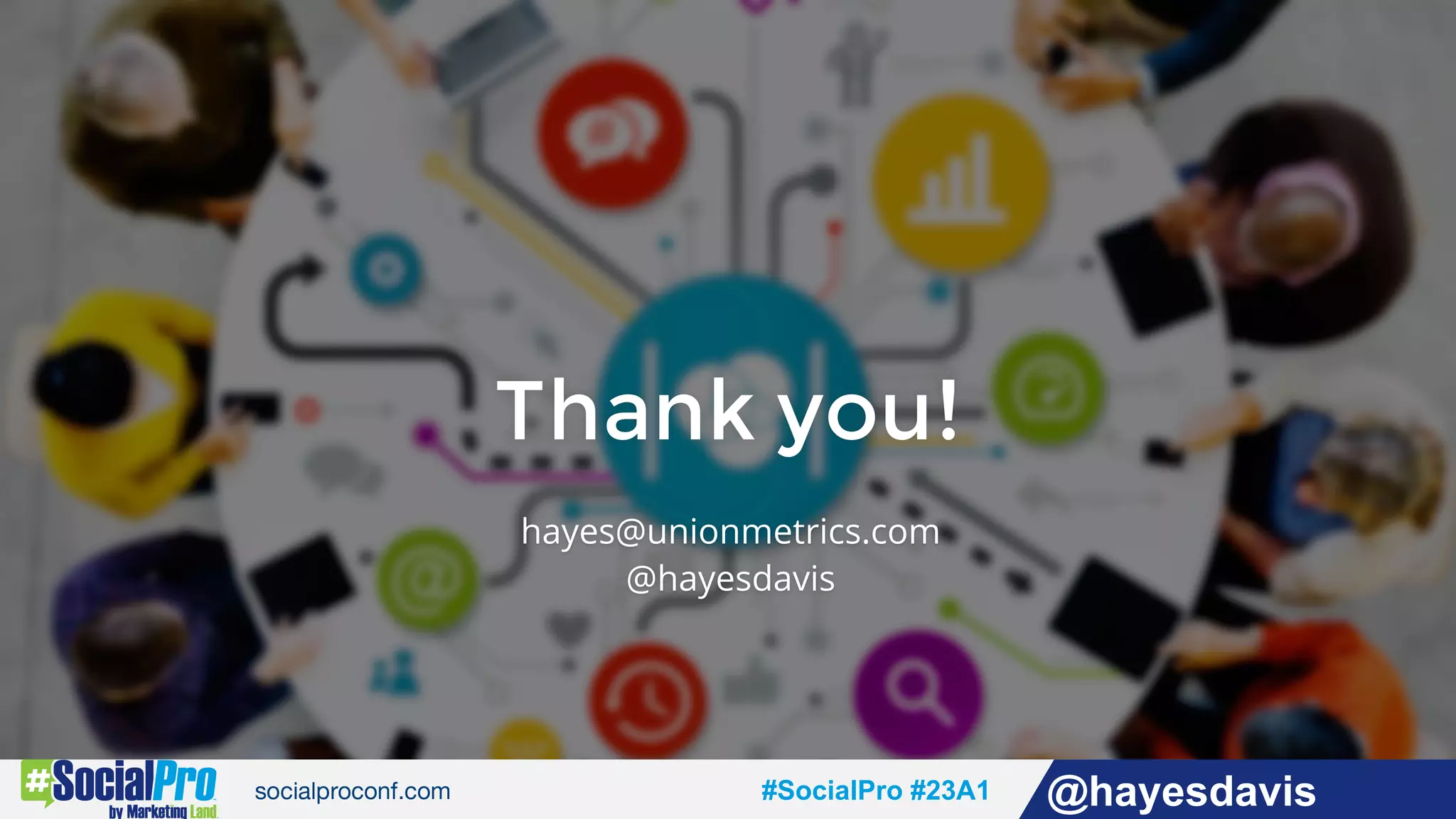 #socialpro #23A2 @jdeeringdavis#SocialPro #23A1 @hayesdavis
hayes@unionmetrics.com
@hayesdavis
Thank you!
#SocialPro #23A1 @hayesdavis
 