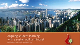 Aligning student learning
with a sustainability mindset
Davis Bookhart, Head, HKUST Sustainability Unit
 