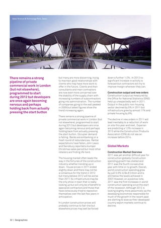 Qatar Science & Technology Park, Qatar.




There remains a strong                      but many are more discerning, trying        down a further 1-2%. In 2013 no
                                            to maintain good relationships with         significant increase in activity is
pipeline of private                         clients who may have more work to           forecast but contractors will try to
commercial work in London                   offer in the future. Clients and their      improve margin wherever they can.
(but not elsewhere),                        consultants and main contractors
programmed to start                         are now even more concerned over            Construction output and new orders
                                            the stability of the supply chain with      Construction output as measured by
during 2012 but developers                  increasing numbers of subcontractors        the Office for National Statistics (ONS)
are once again becoming                     going into administration. The number       held up unexpectedly well in 2011.
nervous and perhaps                         of companies going to the wall peaked       Output in the public non-housing
holding back from actually                  in 2009 but latest figures show the         sector declined by 5% in 2011 but
                                            trend increasing again.                     infrastructure grew by almost 11% and
pressing the start button                                                               private housing by 8%.
                                            There remains a strong pipeline of
                                            private commercial work in London (but      The decline in new orders in 2011 will
                                            not elsewhere), programmed to start         lead inevitably to a reduction of work
                                            during 2012 but developers are once         on site this year and next. Experian
                                            again becoming nervous and perhaps          are predicting a 1.3% increase in
                                            holding back from actually pressing         2013 while the Construction Products
                                            the start button. Occupier demand           Association (CPA) do not see an
                                            is falling. Banks are embarking on a        increase before 2014.
                                            fresh round of redundancies. Rental
                                            expectations have fallen. John Lewis
                                            and Sainsbury reported a bumper             Global Markets
                                            Christmas sales period but most other
                                            retailers are finding life hard.            Construction Market Overview
                                                                                        2011 was yet another difficult year for
                                            The housing market often leads the          construction globally. Construction
                                            way in the fortunes of the construction     spending growth has stalled and
                                            industry, whether trending up or            2011 was the fourth consecutive
                                            down. House prices in 2011 ended            year with little or no growth. Overall,
                                            slightly down and there may not be          world construction spending grew
                                            a consensus for the trend in 2012           by just 0.5% to $4.6 trillion and is
                                            but many believe 2012 will be worse         still below the levels achieved in
                                            than 2011. So infrastructure may be         2007. However, on a positive note,
                                            the only show in town that is really        2011 saw the first increases in world
                                            looking up but will only be of benefit to   construction spending since the start
                                            specialist contractors and those that       of the recession. Although 2012 is
                                            have consciously tried to reposition        looking slightly more pessimistic as the
                                            themselves over the last few years in       developing economies responsible for
                                            anticipation.                               much of the growth in the recent past
                                                                                        are starting to slow as their developed
                                            In London construction prices will          country export markets continue to
                                            probably continue to flat-line but          decline.
                                            elsewhere prices may well be forced



32 | Geographies
 