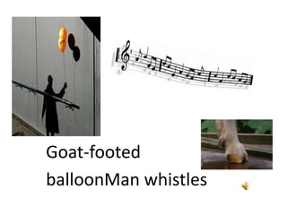 Goat-footed balloonMan whistles 