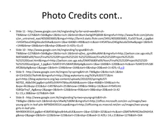 Photo Credits cont..Slide 11 - http://www.google.com.hk/imglanding?q=far+and+wee&hl=zh-TW&biw=1276&bih=564&gbv=2&tbs=isch:1&tbnid=0kvm3wVgDPQ8AM:&imgrefurl=http://www.flickr.com/photos/an_untrained_eye/4050003683/&imgurl=http://farm3.static.flickr.com/2491/4050003683_f1a5073ca4_z.jpg&ei=V45ATbeuO4GglAeu6eSVAw&zoom=1&w=640&h=490&iact=rc&oei=V45ATbeuO4GglAeu6eSVAw&page=1&tbnh=144&tbnw=186&start=0&ndsp=20&ved=1t:429,r:0,s:0Slide 10 - http://www.google.com.hk/imglanding?q=goat&hl=zh-TW&biw=1276&bih=564&gbv=2&tbs=isch:1&tbnid=qDvo_qjmdMud6M:&imgrefurl=http://jwilson.coe.uga.edu/EMAT6680Fa09/Yoon/Final%252520Project%252520-%252520Goat/Final%252520Project%252520-%252520Goat.html&imgurl=http://jwilson.coe.uga.edu/EMAT6680Fa09/Yoon/Final%252520Project%252520-%252520Goat/goat_1.jpg&ei=To9ATZrVFcSBlAfC8bXpAg&zoom=1&w=1600&h=1200&iact=hc&oei=To9ATZrVFcSBlAfC8bXpAg&esq=1&page=1&tbnh=134&tbnw=164&start=0&ndsp=20&ved=1t:429,r:0,s:0Slide 9 - http://www.google.com.hk/imgres?q=spring&hl=zh-TW&gbv=2&tbs=isch:1&tbnid=53rEOtOU7kofnM:&imgrefurl=http://blog.wykontario.org/%3Fp%3D3771&imgurl=http://blog.wykontario.org/wp-content/uploads/2010/03/springAUSTIN0702_468x594.jpg&ei=jo9ATa3VNYH78AaulKiABA&zoom=1&w=468&h=594&iact=hc&vpx=461&vpy=231&dur=1497&hovh=253&hovw=199&tx=94&ty=162&oei=hY9ATciHJIG8lQeTnqT_Ag&esq=2&page=3&tbnh=126&tbnw=95&start=38&ndsp=20&ved=1t:429,r:15,s:38&biw=1276&bih=564Slide 8 - http://www.google.com.hk/imglanding?q=two+young+girls&hl=zh-TW&gbv=2&tbs=isch:1&tbnid=AjncVKwNj7L80M:&imgrefurl=http://office.microsoft.com/en-us/images/two-young-girls-in-leaf-pile-MP900439314.aspx&imgurl=http://officeimg.vo.msecnd.net/en-us/images/two-young-girls-in-leaf-pile-MH900439314.jpg&ei=K5BATdE4gbvyBrb4udUE&zoom=1&w=325&h=325&iact=hc&oei=JZBATfefNYKClAeDh6H5Ag&esq=2&page=2&tbnh=122&tbnw=123&start=21&ndsp=23&ved=1t:429,r:14,s:21&biw=1276&bih=564