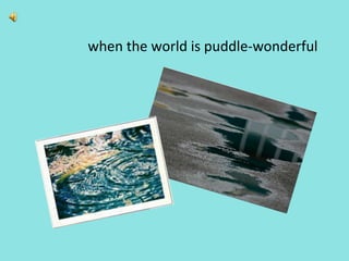 when the world is puddle-wonderful