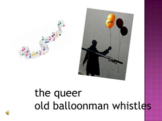 the queerold balloonman whistles