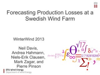 Forecasting Production Losses at a
       Swedish Wind Farm


  WinterWind 2013

     Neil Davis,
 Andrea Hahmann,
 Niels-Erik Clausen,
  Mark Zagar, and
    Pierre Pinson
 