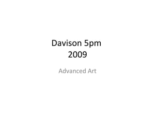Davison 5pm  2009 Advanced Art 