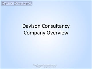 Davison Consultancy Company Overview http://www.davisonconsultancy.co.uk  http://www.progressjobs.co.uk 