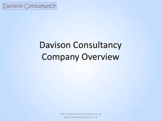 Davison ConsultancyCompany Overview http://www.davisonconsultancy.co.uk     http://www.progressjobs.co.uk 