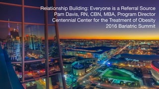 Q
SOLLEMNES IN 2020
Relationship Building: Everyone is a Referral Source

Pam Davis, RN, CBN, MBA, Program Director 

Centennial Center for the Treatment of Obesity

2016 Bariatric Summit
 