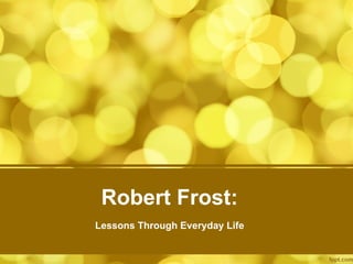 Robert Frost: Lessons Through Everyday Life  