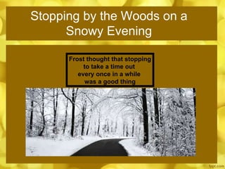 Stopping by the Woods on a Snowy Evening Frost thought that stopping to take a time out  every once in a while  was a good thing 