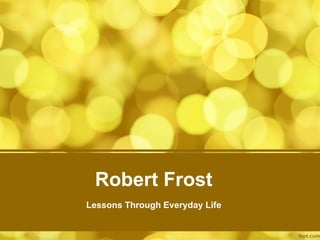Robert Frost Lessons Through Everyday Life  