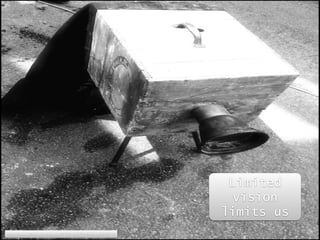 Limited 
vision 
limits us 
https://www.flickr.com/photos/31301645@N04/4644818711/ 
 