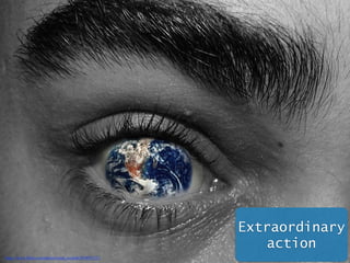 Extraordinary 
action 
https://www.flickr.com/photos/mind_scratch/2434031231 
 