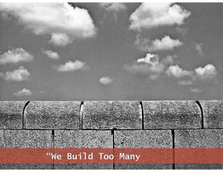 https://www.flickr.com/photos/63484346@N08/9710068030/ 
“We Build Too Many
 
