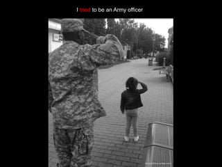 I tried to be an Army officer
Personal Photo by Ryan Davis
 