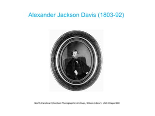 Alexander Jackson Davis (1803-92) North Carolina Collection Photographic Archives, Wilson Library, UNC-Chapel Hill 