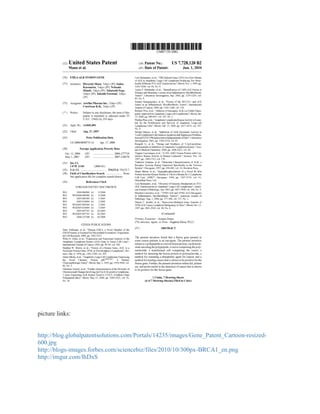 picture links:


http://blog.globalpatentsolutions.com/Portals/14235/images/Gene_Patent_Cartoon-resized-
600.jpg
http://blogs-images.forbes.com/sciencebiz/files/2010/10/300px-BRCA1_en.png
http://imgur.com/lhDxS
 