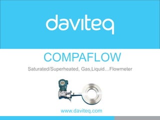 www.daviteq.com
COMPAFLOW
Saturated/Superheated, Gas,Liquid…Flowmeter
 