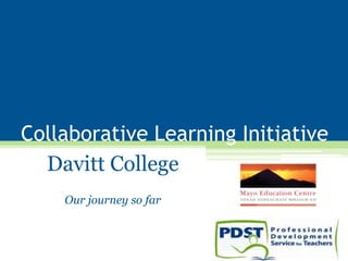 Collaborative Learning Initiative
Davitt College
Our journey so far
 